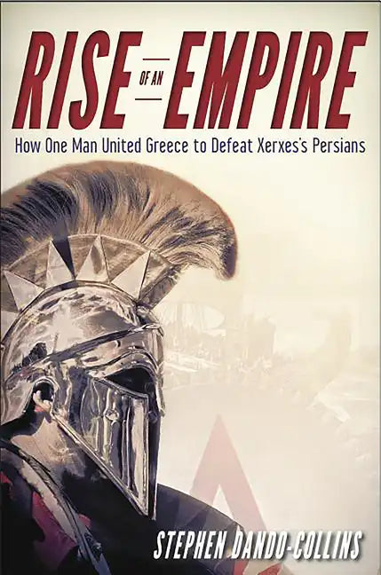 Rise of an Empire: How One Man United Greece to Defeat Xerxes's Persians - Hardcover
