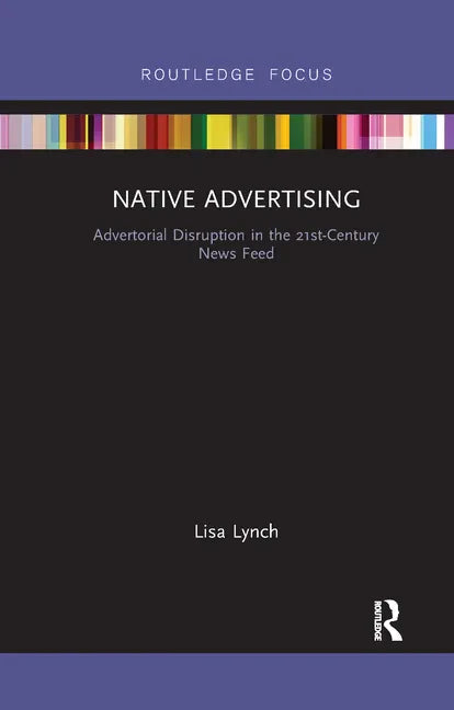 Native Advertising: Advertorial Disruption in the 21st-Century News Feed - Paperback