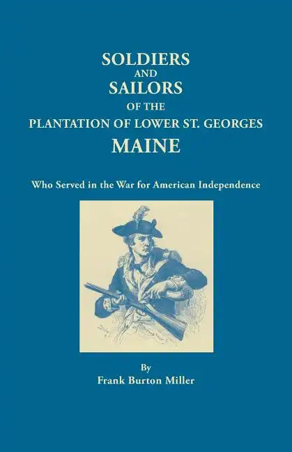 Soldiers and Sailors of the Plantation of Lower St. Georges, Maine, Who Served in the War for American Independence - Paperback