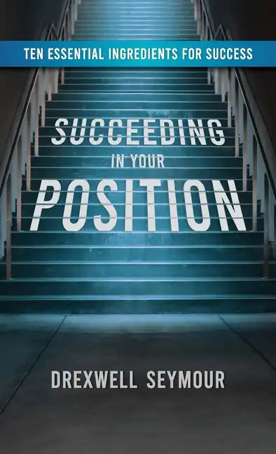 Succeeding In Your Position: Ten Essential Ingredients for Success - Hardcover