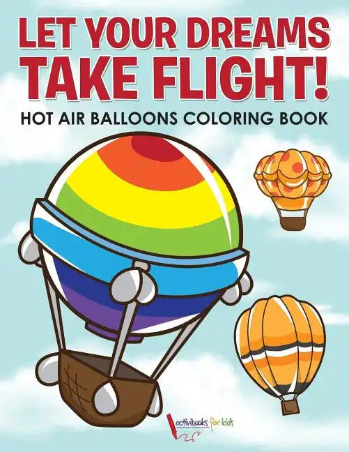 Let Your Dreams Take Flight! Hot Air Balloons Coloring Book - Paperback