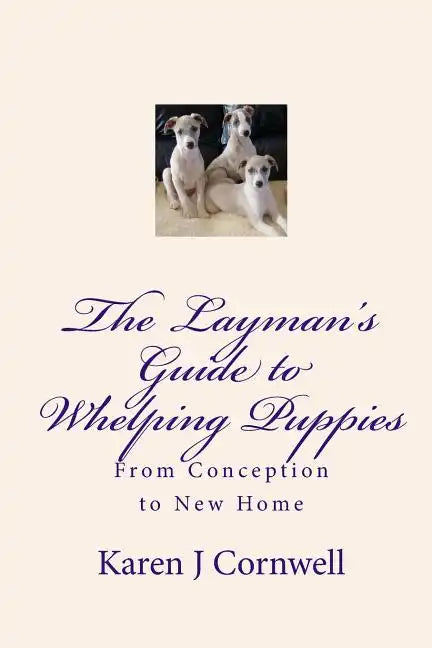 The Layman's Guide to Whelping Puppies: From Conception to Sale - Paperback