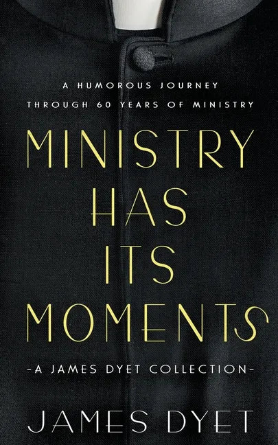 Ministry Has Its Moments: A James Dyet Collection - Paperback