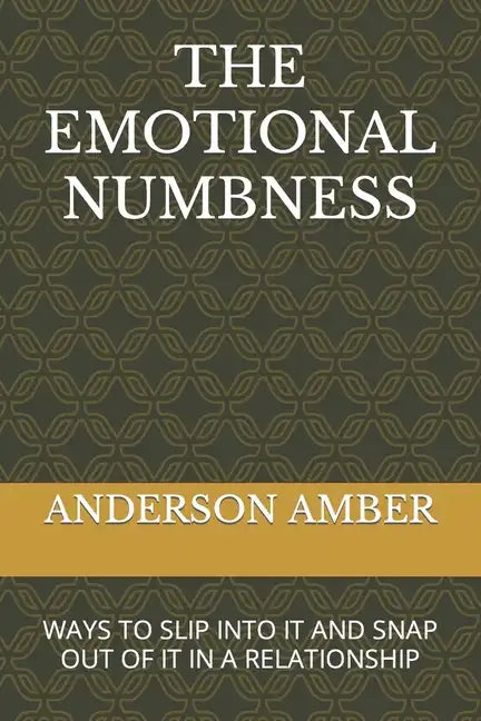 The Emotional Numbness: Ways to Slip Into It and Snap Out of It in a Relationship - Paperback