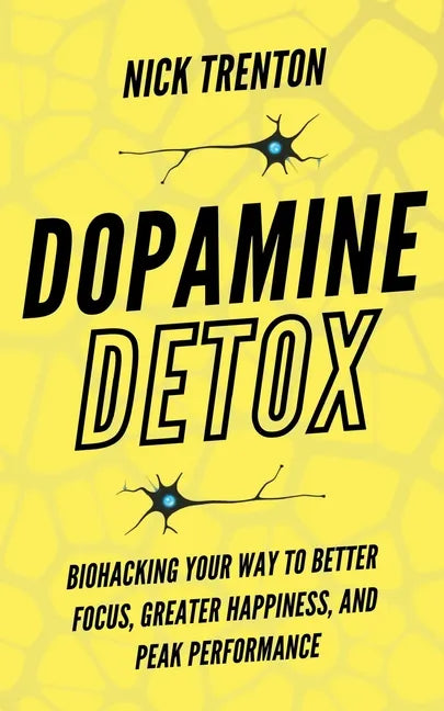 Dopamine Detox: Biohacking Your Way To Better Focus, Greater Happiness, and Peak Performance - Paperback