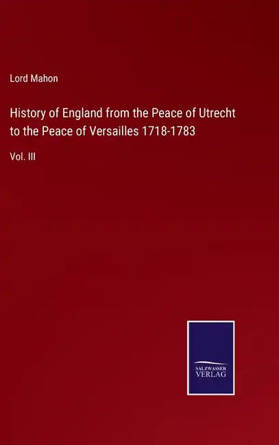 History of England from the Peace of Utrecht to the Peace of Versailles 1718-1783: Vol. III - Hardcover
