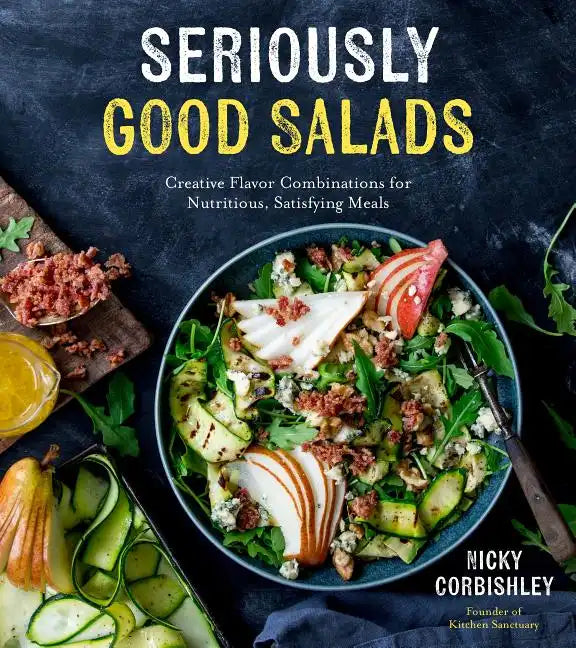 Seriously Good Salads: Creative Flavor Combinations for Nutritious, Satisfying Meals - Paperback