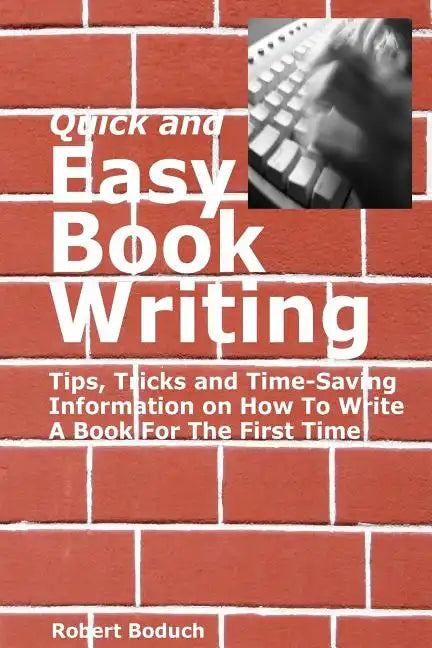Quick and Easy Book Writing: Tips, Tricks and Time-Saving Information on How To Write A Book For The First Time - Paperback