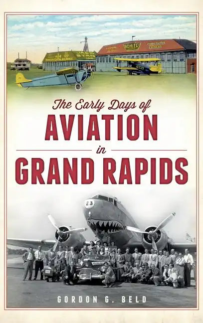 The Early Days of Aviation in Grand Rapids - Hardcover