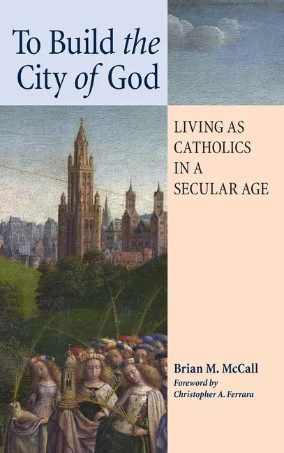 To Build the City of God: Living as Catholics in a Secular Age - Hardcover