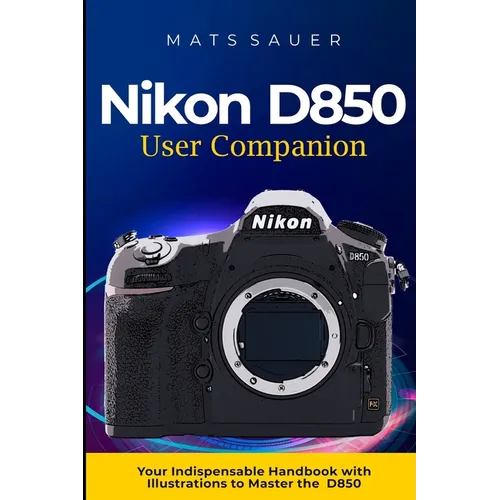 Nikon D850 User Companion: Your Indispensable Handbook with Illustrations to Master the D850 - Paperback