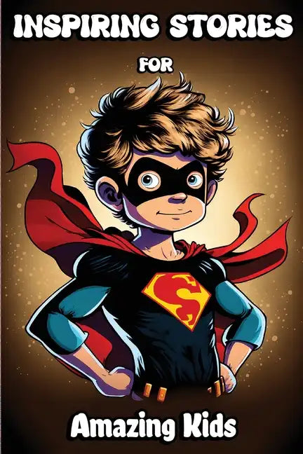 Inspiring Stories for Amazing Kids: Motivational Children's Book about Self-confidence, inner strength, Hard work, Courage and Positivity. Short Stori - Paperback