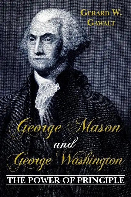 George Mason and George Washington: The Power of Principle - Paperback