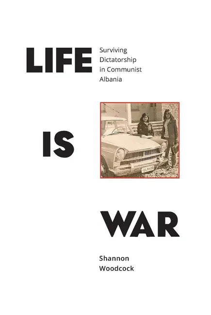 Life is War: Surviving Dictatorship in Communist Albania - Paperback