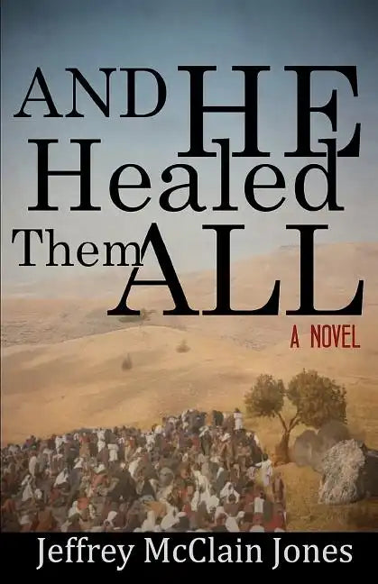 And He Healed Them All: A Day in the Life of the Teacher from Nazareth - Paperback