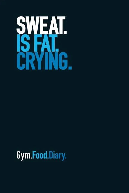 Gym Food Diary: Sweat Is Fat Crying (Blue) - Paperback