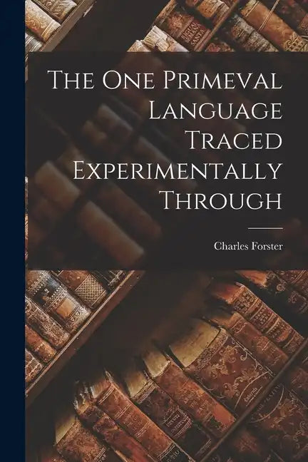 The One Primeval Language Traced Experimentally Through - Paperback