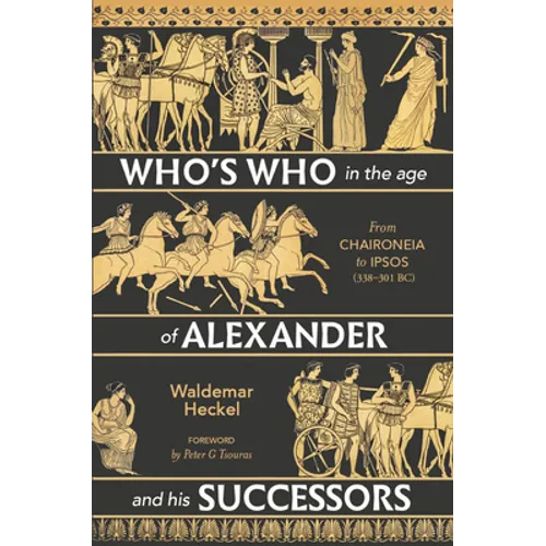 Who's Who in the Age of Alexander and His Successors: From Chaironeia to Ipsos (338-301 Bc) - Hardcover