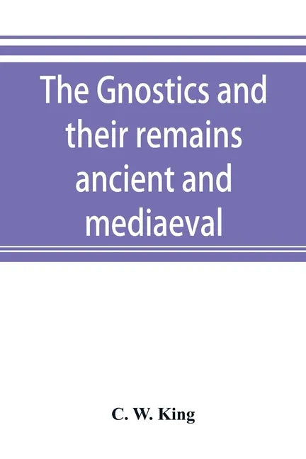 The Gnostics and their remains, ancient and mediaeval - Paperback