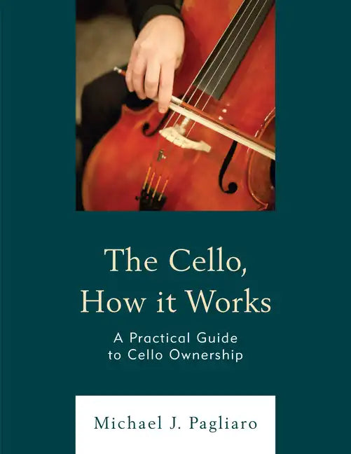 The Cello, How It Works: A Practical Guide to Cello Ownership - Paperback