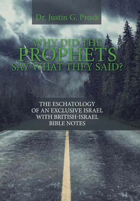 Why Did the Prophets Say What They Said?: The Eschatology of an Exclusive Israel with British-Israel Bible Notes - Hardcover