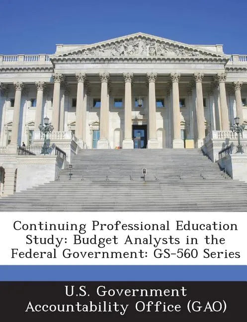Continuing Professional Education Study: Budget Analysts in the Federal Government: GS-560 Series - Paperback