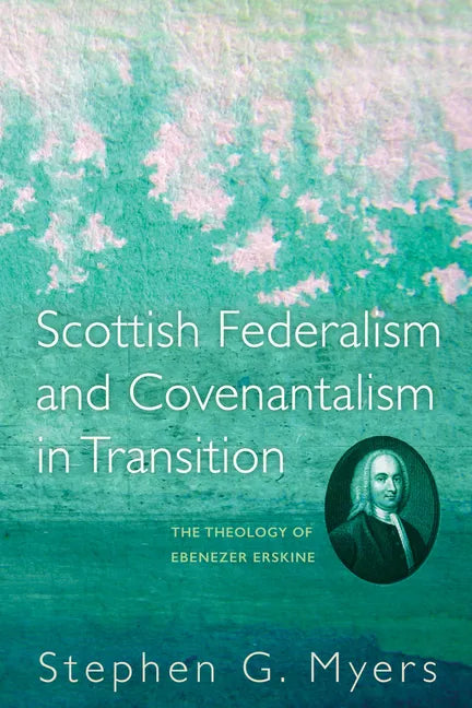 Scottish Federalism and Covenantalism in Transition: The Theology of Ebenezer Erskine - Paperback