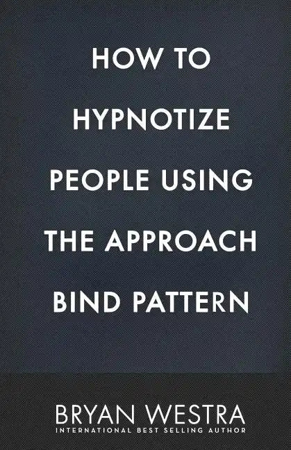 How To Hypnotize People Using The Approach Bind Pattern - Paperback