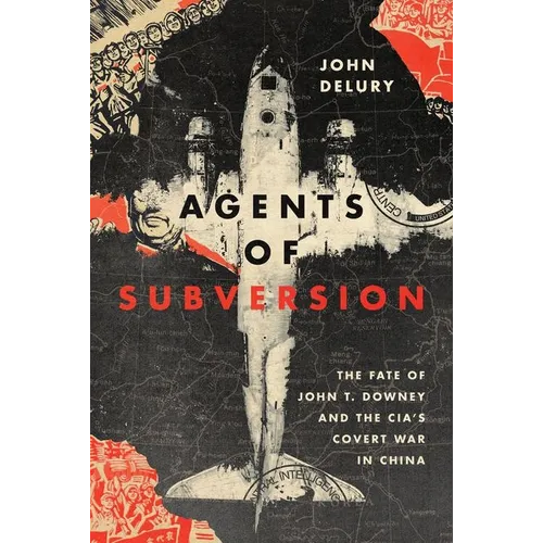 Agents of Subversion: The Fate of John T. Downey and the Cia's Covert War in China - Hardcover