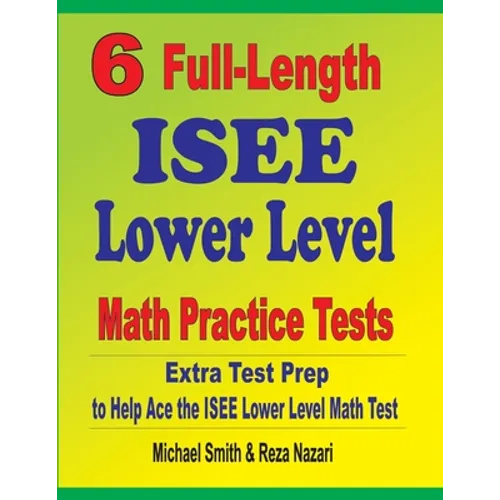 6 Full-Length ISEE Lower Level Math Practice Tests: Extra Test Prep to Help Ace the ISEE Lower Level Math Test - Paperback