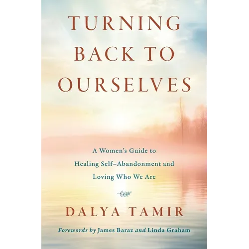 Turning Back to Ourselves: A Women's Guide to Healing Self-Abandonment and Loving Who We Are - Paperback