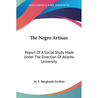 The Negro Artisan: Report Of A Social Study Made Under The Direction Of Atlanta University - Paperback