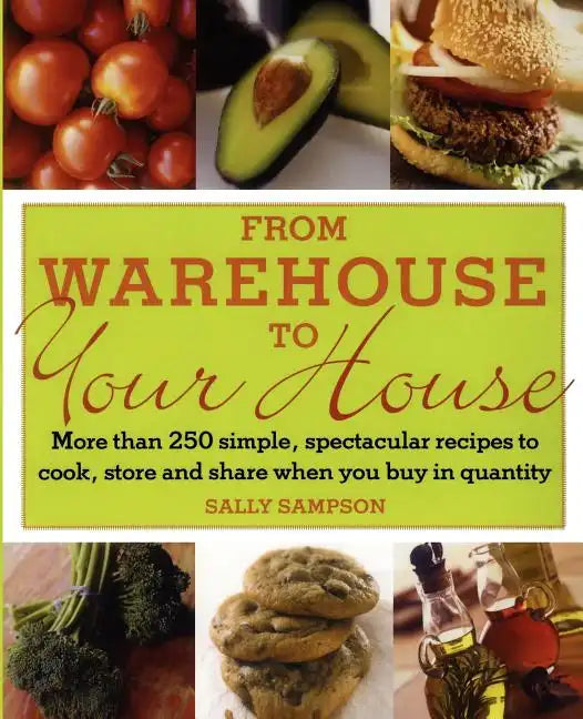 From Warehouse to Your House: More Than 250 Simple, Spectacular Recipes to Cook, Store, and Share When You Buy in Volume - Paperback