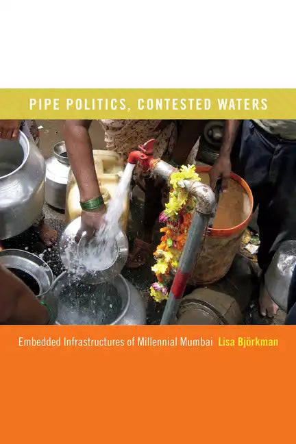 Pipe Politics, Contested Waters: Embedded Infrastructures of Millennial Mumbai - Paperback