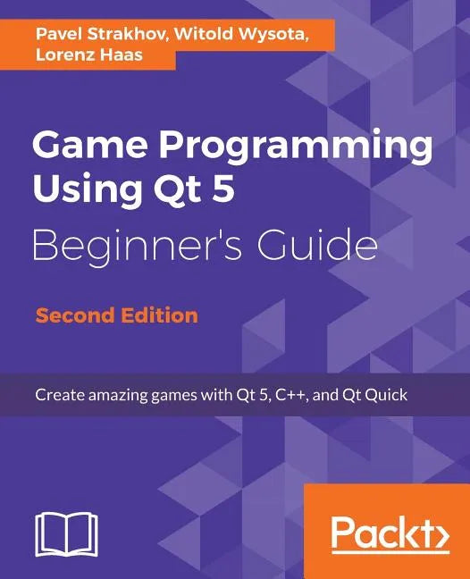 Game Programming Using Qt 5, Beginner's Guide - Second Edition: Create amazing games with Qt 5, C++, and Qt Quick - Paperback