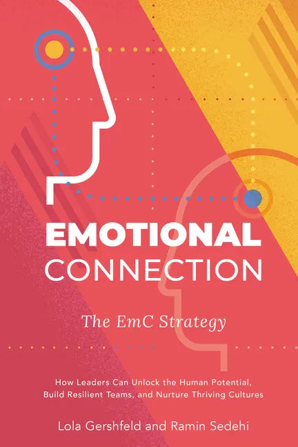 Emotional Connection: The EmC Strategy: How Leaders Can Unlock the Human Potential, Build Resilient Teams, and Nurture Thriving Cultures - Paperback