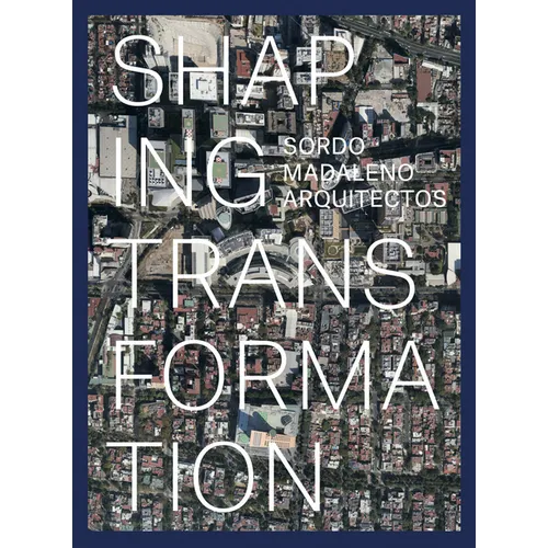 Sordo Madaleno Architects: Shaping Transformation - Hardcover