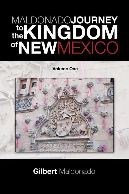 Maldonado Journey to the Kingdom of New Mexico: Volume One - Paperback