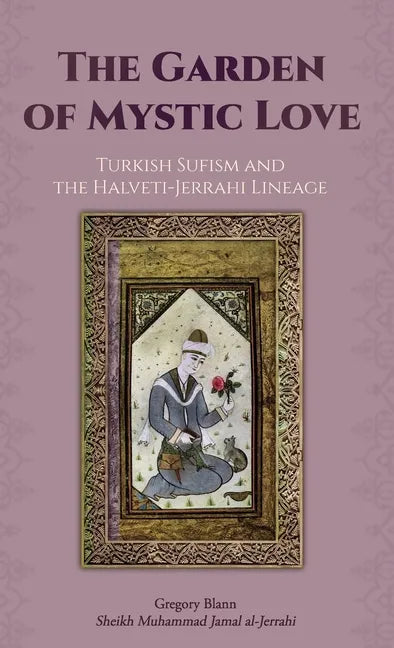 The Garden of Mystic Love: Volume II: Turkish Sufism and the Halveti-Jerrahi Lineage - Hardcover