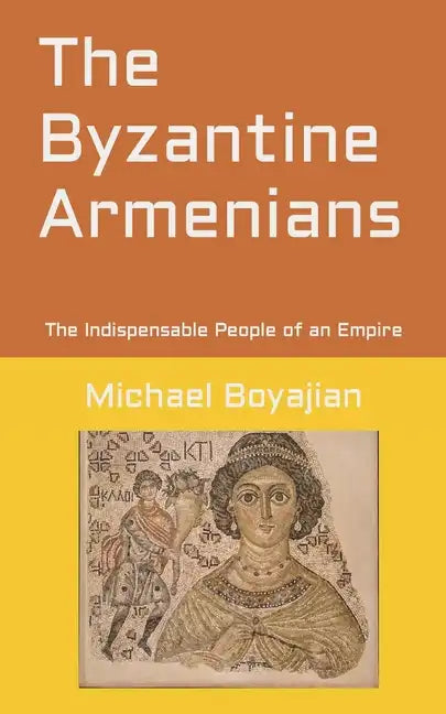 The Byzantine Armenians: The Indispensable People of an Empire - Paperback