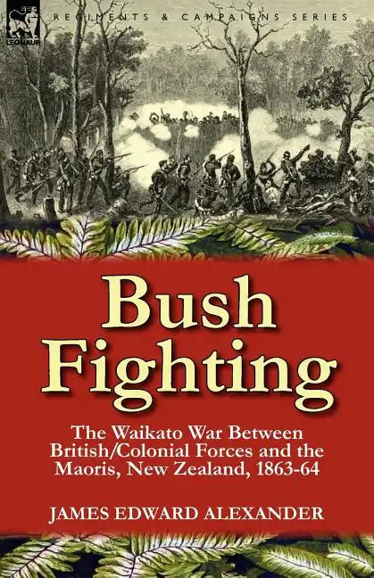 Bush Fighting: the Waikato War between British/Colonial forces and the Maoris, New Zealand, 1863-64 - Paperback