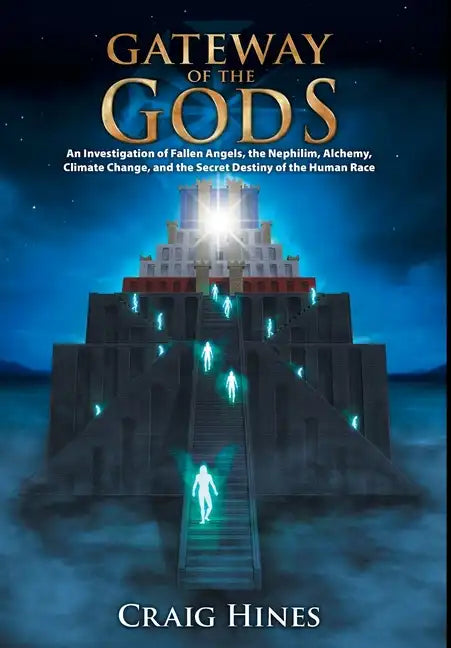 Gateway of the Gods: An Investigation of Fallen Angels, the Nephilim, Alchemy, Climate Change, and the Secret Destiny of the Human Race - Hardcover