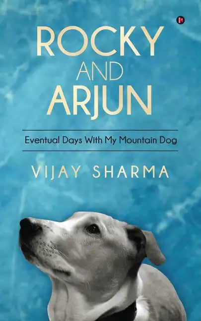 Rocky and Arjun: Eventual Days With My Mountain Dog - Paperback