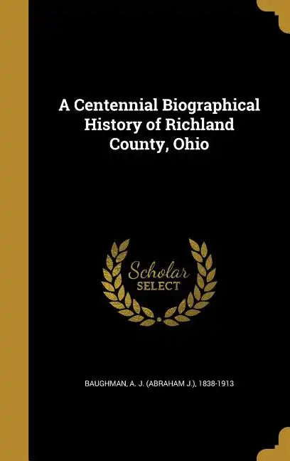 A Centennial Biographical History of Richland County, Ohio - Hardcover