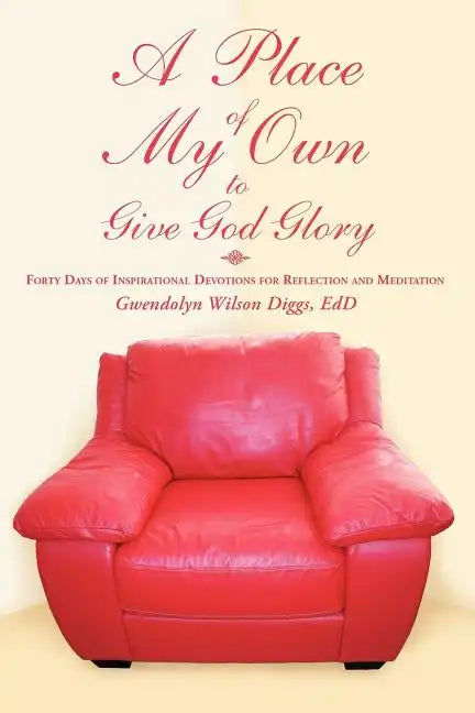 A Place of My Own to Give God Glory: Forty Days of Inspirational Devotions for Reflection and Meditation - Paperback