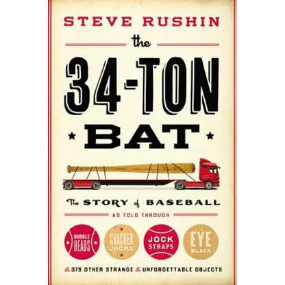 The 34-Ton Bat: The Story of Baseball as Told Through Bobbleheads, Cracker Jacks, Jockstraps, Eye Black, and 375 Other Strange and Unforgettable Objec - Hardcover