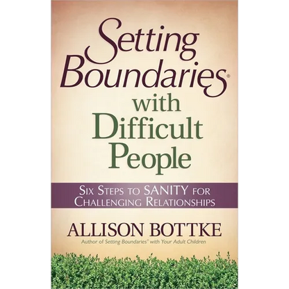 Setting Boundaries with Difficult People: Six Steps to Sanity for Challenging Relationships - Paperback