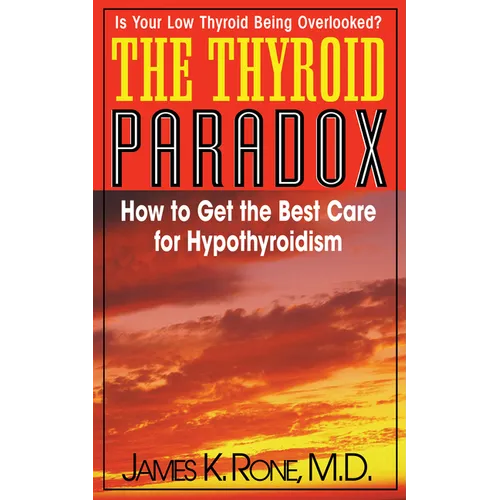 The Thyroid Paradox: How to Get the Best Care for Hypothyroidism - Hardcover