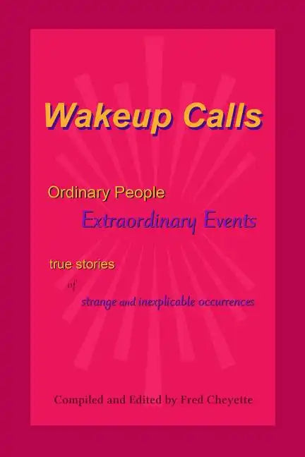 Wakeup Calls Ordinary People - Extraordinary Events: true stories of strange and inexplicable occurrences - Paperback