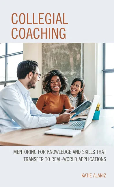 Collegial Coaching: Mentoring for Knowledge and Skills That Transfer to Real-World Applications - Paperback